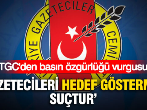 Tgcden basin ozgurlugu vurgusu gazetecileri hedef gostermek suctur GCYbblbG