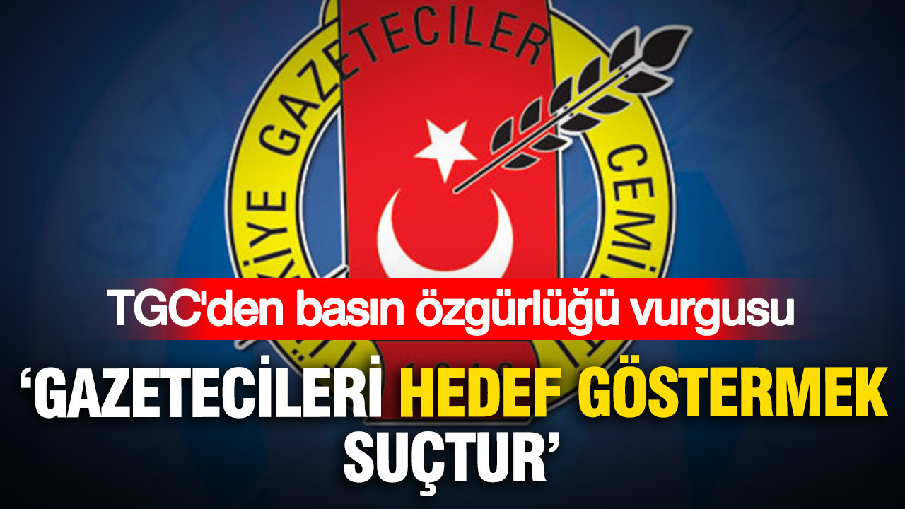 TGC’den basın özgürlüğü vurgusu: Gazetecileri hedef göstermek suçtur Tgcden basin ozgurlugu vurgusu gazetecileri hedef gostermek suctur GCYbblbG